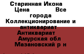 Старинная Икона 0 › Цена ­ 10 000 - Все города Коллекционирование и антиквариат » Антиквариат   . Амурская обл.,Мазановский р-н